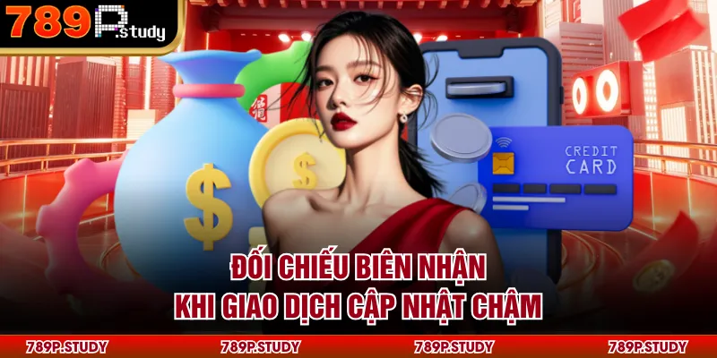 Đối chiếu biên nhận khi giao dịch cập nhật chậm