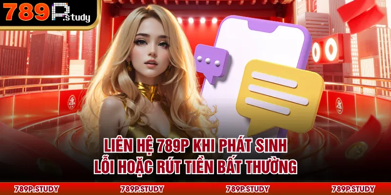 Liên hệ 789P khi phát sinh lỗi hoặc rút tiền bất thường