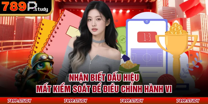 Nhận biết dấu hiệu mất kiểm soát để điều chỉnh hành vi