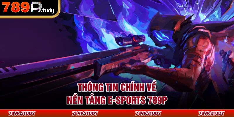 Thông tin chính về nền tảng E-sports 789P